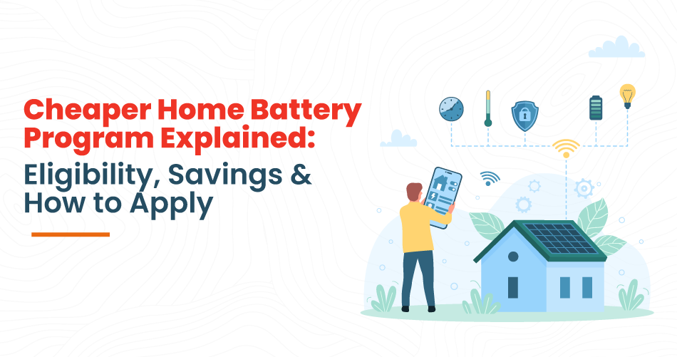 Cheaper Home Battery Program graphic highlighting eligibility, savings, and how to apply for the Australian home battery rebate.