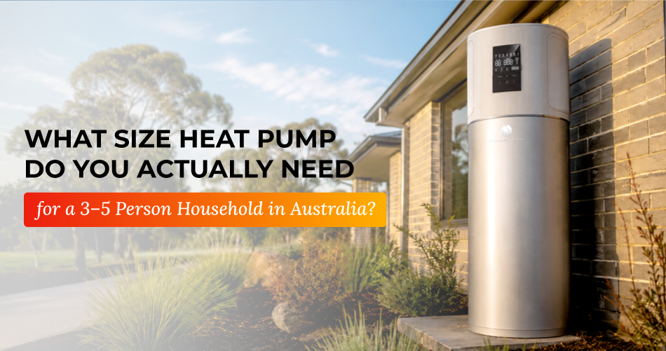 What size heat pump do you need for a 3 to 5 person household in Australia featuring modern heat pump hot water system installation